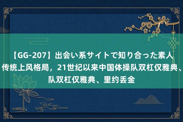 【GG-207】出会い系サイトで知り合った素人娘 ひとみ 传统上风格局，21世纪以来中国体操队双杠仅雅典、里约丢金